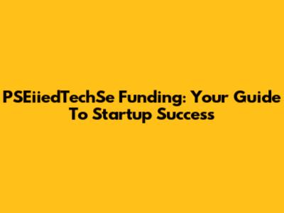 PSEiiedTechSe Funding: Your Guide To Startup Success