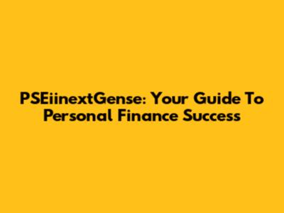 PSEiinextGense: Your Guide To Personal Finance Success