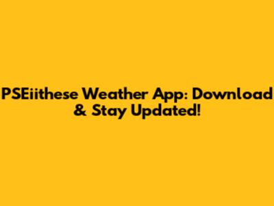 PSEiithese Weather App: Download & Stay Updated!