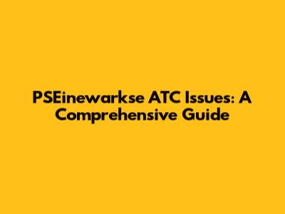 PSEinewarkse ATC Issues: A Comprehensive Guide