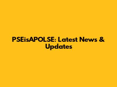 PSEisAPOLSE: Latest News & Updates