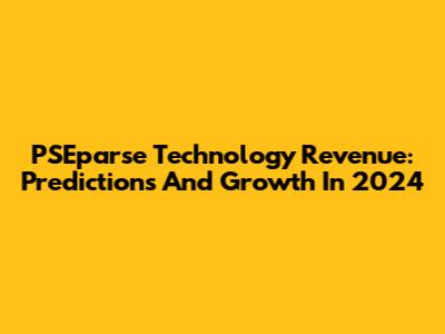 PSEparse Technology Revenue: Predictions And Growth In 2024