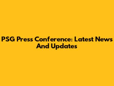 PSG Press Conference: Latest News And Updates