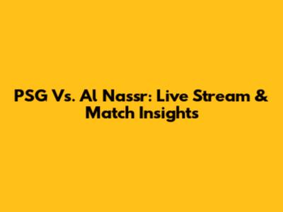 PSG Vs. Al Nassr: Live Stream & Match Insights