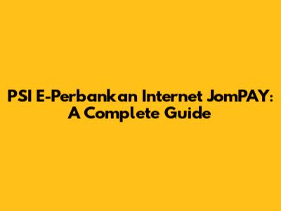 PSI E-Perbankan Internet JomPAY: A Complete Guide
