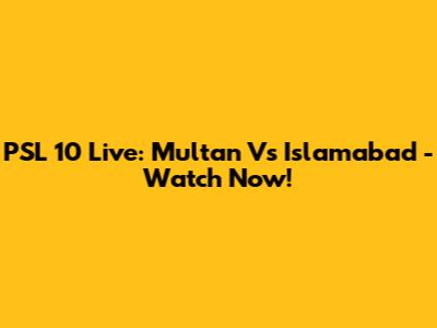 PSL 10 Live: Multan Vs Islamabad - Watch Now!