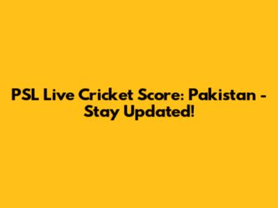 PSL Live Cricket Score: Pakistan - Stay Updated!