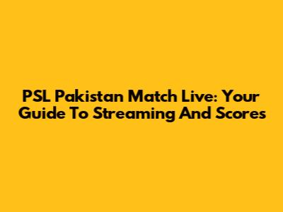 PSL Pakistan Match Live: Your Guide To Streaming And Scores