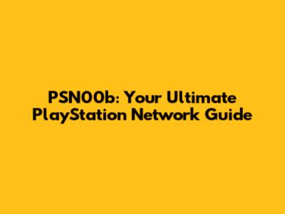 PSN00b: Your Ultimate PlayStation Network Guide