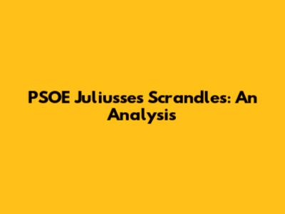 PSOE Juliusse's Scrandles: An Analysis