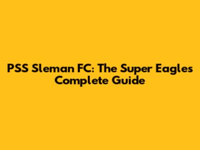 PSS Sleman FC: The Super Eagles' Complete Guide