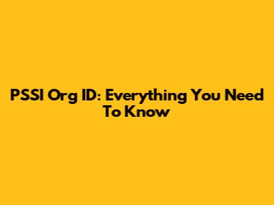 PSSI Org ID: Everything You Need To Know