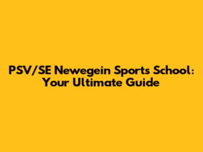 PSV/SE Newegein Sports School: Your Ultimate Guide