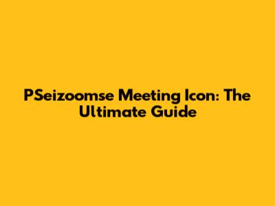 PSeizoomse Meeting Icon: The Ultimate Guide