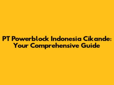 PT Powerblock Indonesia Cikande: Your Comprehensive Guide