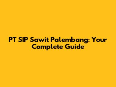 PT SIP Sawit Palembang: Your Complete Guide