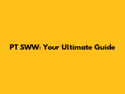 PT SWW: Your Ultimate Guide