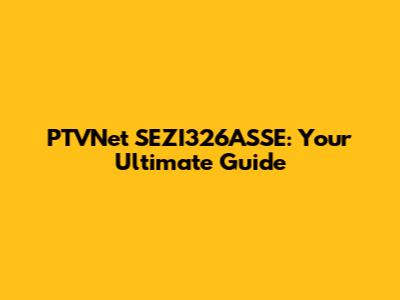 PTVNet SEZI326ASSE: Your Ultimate Guide