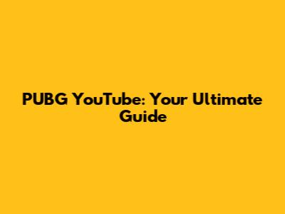 PUBG YouTube: Your Ultimate Guide