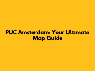 PUC Amsterdam: Your Ultimate Map Guide