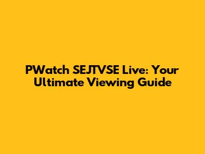 PWatch SEJTVSE Live: Your Ultimate Viewing Guide
