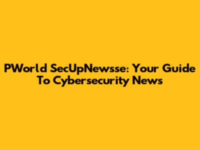PWorld SecUpNewsse: Your Guide To Cybersecurity News