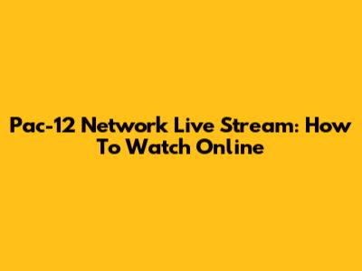 Pac-12 Network Live Stream: How To Watch Online