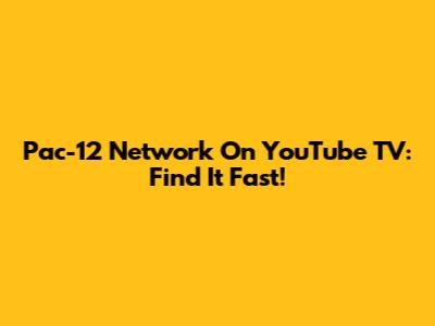 Pac-12 Network On YouTube TV: Find It Fast!