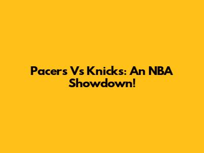 Pacers Vs Knicks: An NBA Showdown!