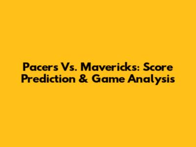 Pacers Vs. Mavericks: Score Prediction & Game Analysis