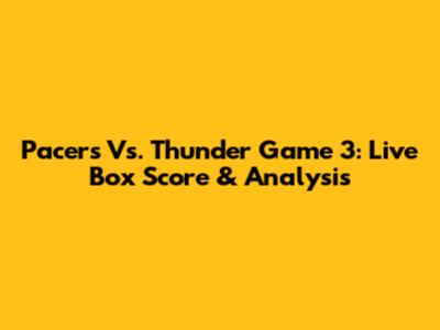 Pacers Vs. Thunder Game 3: Live Box Score & Analysis