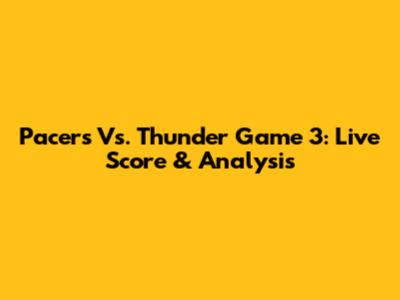 Pacers Vs. Thunder Game 3: Live Score & Analysis