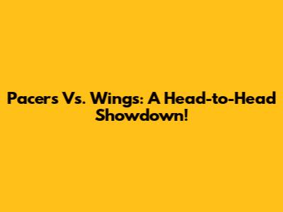 Pacers Vs. Wings: A Head-to-Head Showdown!