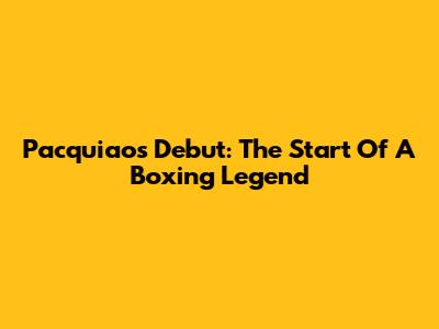 Pacquiao's Debut: The Start Of A Boxing Legend