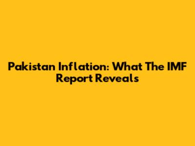 Pakistan Inflation: What The IMF Report Reveals