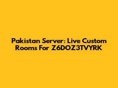 Pakistan Server: Live Custom Rooms For Z6DOZ3TVYRK