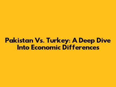 Pakistan Vs. Turkey: A Deep Dive Into Economic Differences