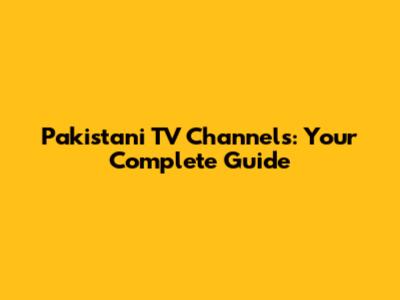 Pakistani TV Channels: Your Complete Guide