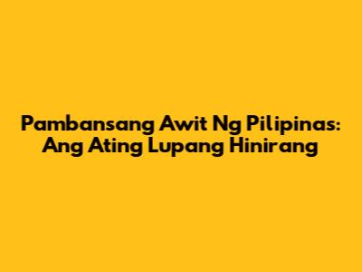 Pambansang Awit Ng Pilipinas: Ang Ating Lupang Hinirang