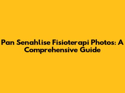 Pan Senahlise Fisioterapi Photos: A Comprehensive Guide