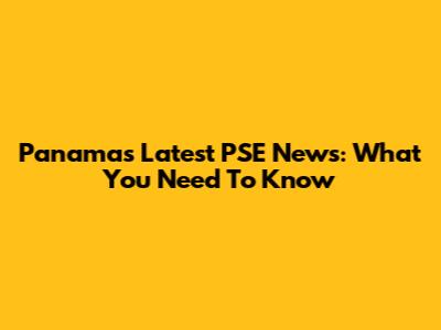 Panama's Latest PSE News: What You Need To Know