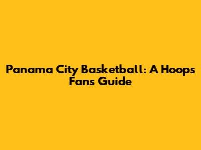 Panama City Basketball: A Hoops Fan's Guide