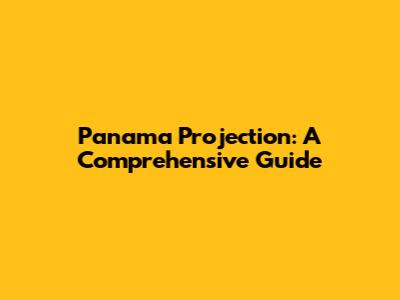 Panama Projection: A Comprehensive Guide