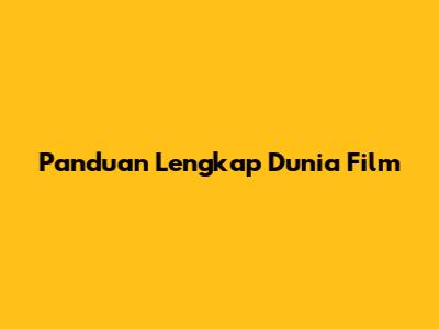 Panduan Lengkap Dunia Film