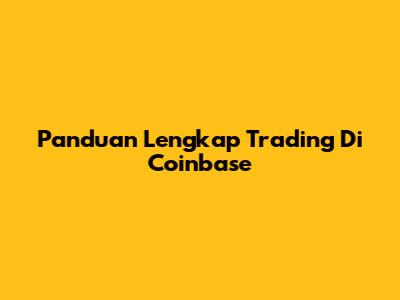 Panduan Lengkap Trading Di Coinbase