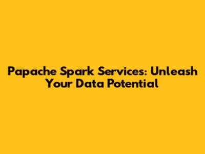 Papache Spark Services: Unleash Your Data Potential