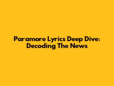 Paramore Lyrics Deep Dive: Decoding The News