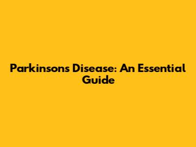 Parkinson's Disease: An Essential Guide