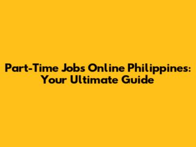 Part-Time Jobs Online Philippines: Your Ultimate Guide