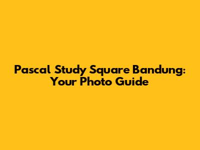 Pascal Study Square Bandung: Your Photo Guide